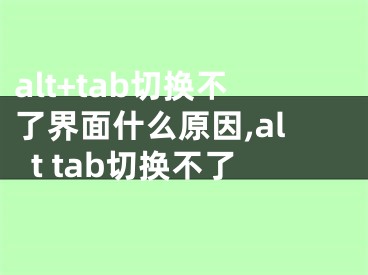 alt+tab切换不了界面什么原因,alt tab切换不了