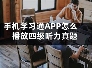 手机学习通APP怎么播放四级听力真题