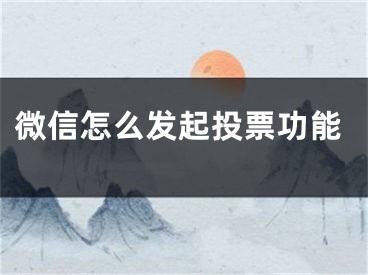 微信怎么发起投票功能