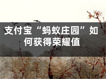 支付宝“蚂蚁庄园”如何获得荣耀值