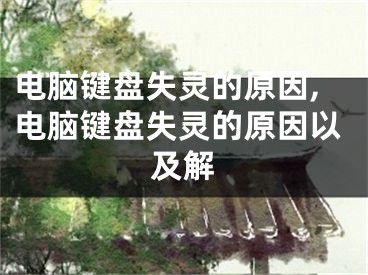 电脑键盘失灵的原因,电脑键盘失灵的原因以及解