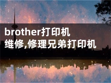 brother打印机维修,修理兄弟打印机
