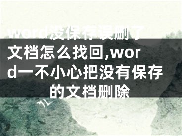 word没保存误删了文档怎么找回,word一不小心把没有保存的文档删除
