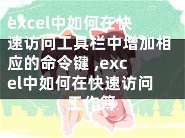 excel中如何在快速访问工具栏中增加相应的命令键 ,excel中如何在快速访问工作簿