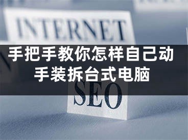 手把手教你怎样自己动手装拆台式电脑