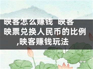 映客怎么赚钱  映客映票兑换人民币的比例,映客赚钱玩法
