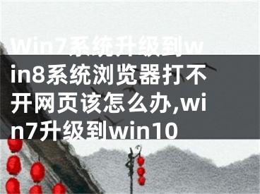 Win7系统升级到win8系统浏览器打不开网页该怎么办,win7升级到win10