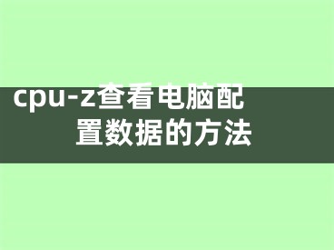 cpu-z查看电脑配置数据的方法