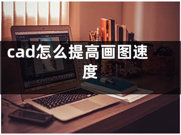 cad怎么提高画图速度