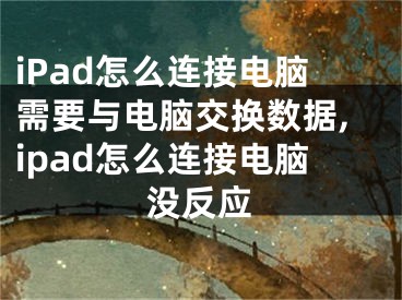 iPad怎么连接电脑需要与电脑交换数据,ipad怎么连接电脑没反应