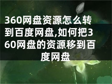 360网盘资源怎么转到百度网盘,如何把360网盘的资源移到百度网盘