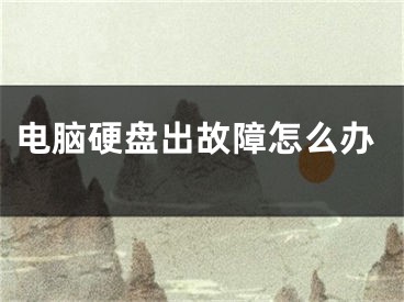 电脑硬盘出故障怎么办
