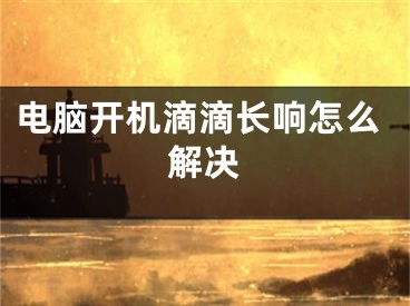 电脑开机滴滴长响怎么解决