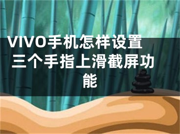 VIVO手机怎样设置 三个手指上滑截屏功能