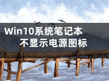 Win10系统笔记本不显示电源图标