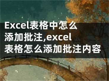 Excel表格中怎么添加批注,excel表格怎么添加批注内容