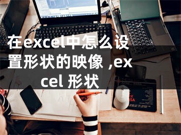 在excel中怎么设置形状的映像 ,excel 形状