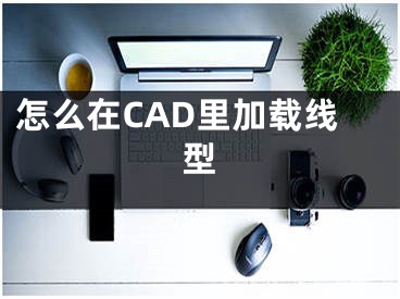 怎么在CAD里加载线型
