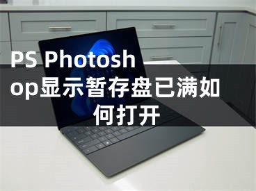 PS Photoshop显示暂存盘已满如何打开