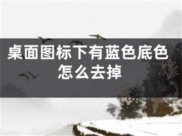 桌面图标下有蓝色底色怎么去掉