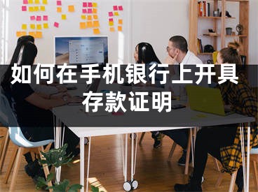 如何在手机银行上开具存款证明