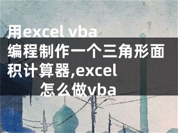 用excel vba编程制作一个三角形面积计算器,excel怎么做vba