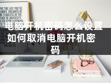 电脑开机密码怎么设置 如何取消电脑开机密码