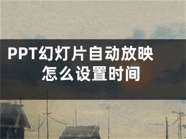 PPT幻灯片自动放映怎么设置时间