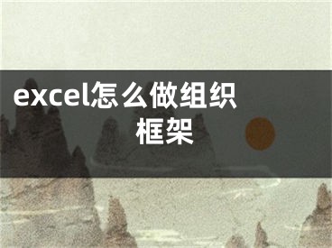 excel怎么做组织框架