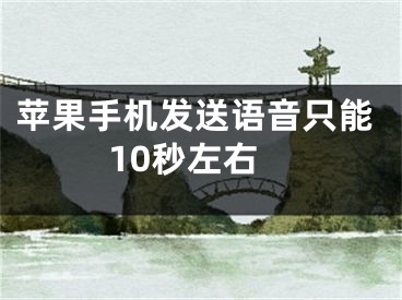 苹果手机发送语音只能10秒左右