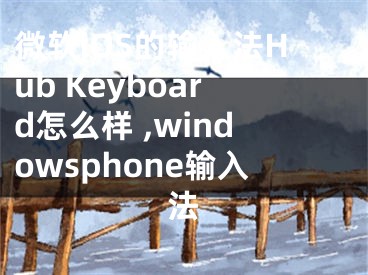 微软iOS的输入法Hub Keyboard怎么样 ,windowsphone输入法