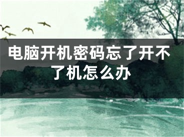 电脑开机密码忘了开不了机怎么办