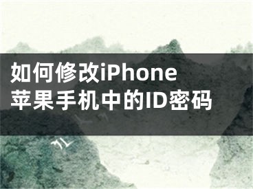 如何修改iPhone苹果手机中的ID密码