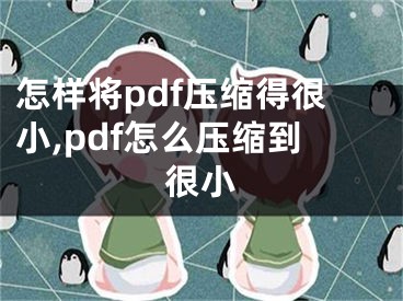 怎样将pdf压缩得很小,pdf怎么压缩到很小