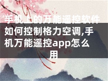 手机上的万能遥控软件如何控制格力空调,手机万能遥控app怎么用