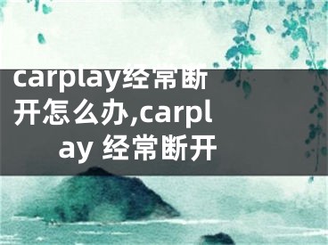 carplay经常断开怎么办,carplay 经常断开