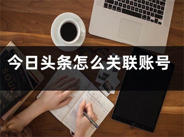 今日头条怎么关联账号