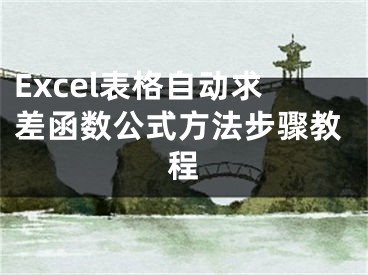 Excel表格自动求差函数公式方法步骤教程