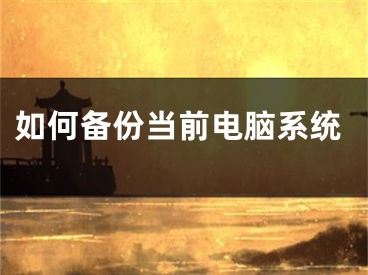 如何备份当前电脑系统