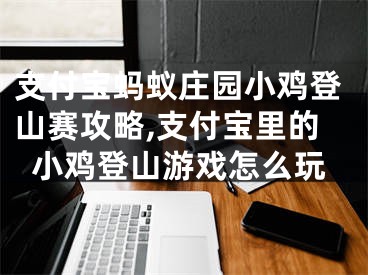 支付宝蚂蚁庄园小鸡登山赛攻略,支付宝里的小鸡登山游戏怎么玩