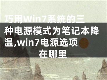 巧用Win7系统的三种电源模式为笔记本降温,win7电源选项在哪里