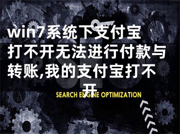 win7系统下支付宝打不开无法进行付款与转账,我的支付宝打不开