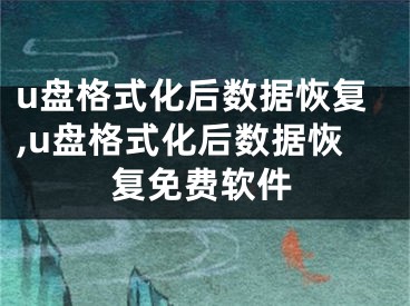 u盘格式化后数据恢复,u盘格式化后数据恢复免费软件