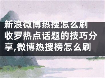 新浪微博热搜怎么刷 收罗热点话题的技巧分享,微博热搜榜怎么刷