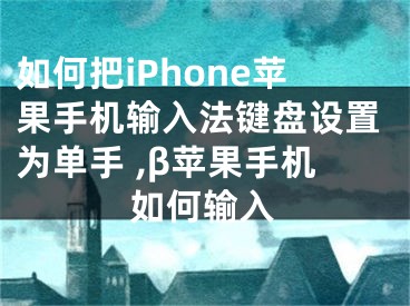 如何把iPhone苹果手机输入法键盘设置为单手 ,β苹果手机如何输入