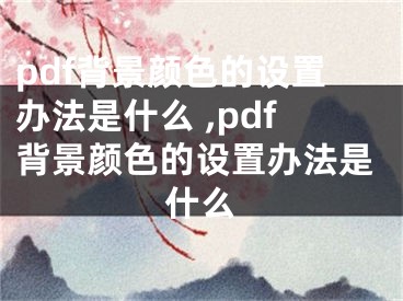 pdf背景颜色的设置办法是什么 ,pdf背景颜色的设置办法是什么