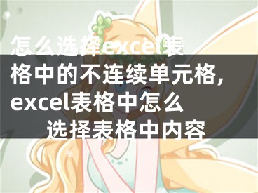 怎么选择excel表格中的不连续单元格,excel表格中怎么选择表格中内容