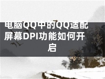 电脑QQ中的QQ适配屏幕DPI功能如何开启