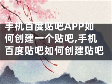 手机百度贴吧APP如何创建一个贴吧,手机百度贴吧如何创建贴吧
