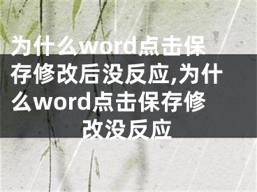 为什么word点击保存修改后没反应,为什么word点击保存修改没反应